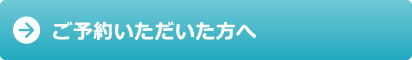 ご予約いただいた方へ